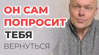 КАК ВЕРНУТЬ мужчину? Он САМ ПОПРОСИТ тебя вернуться!