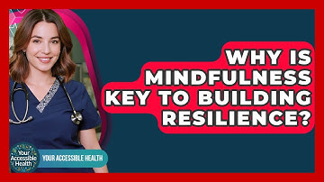 Why Is Mindfulness Key To Building Resilience? - Your Accessible Health