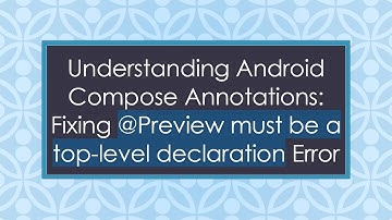 Understanding Android Compose Annotations: Fixing @ Preview must be a top-level declaration Error