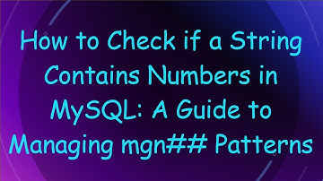 How to Check if a String Contains Numbers in MySQL: A Guide to Managing mgn# #  Patterns
