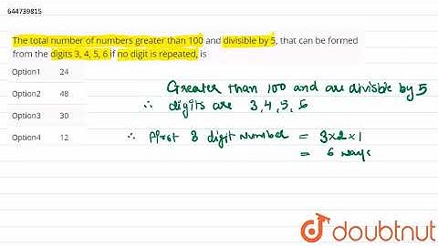 The total number of numbers greater than 100 and divisible by 5, that can be formed from the dig...