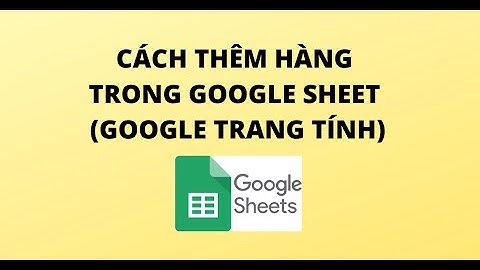 CÁCH THÊM HÀNG TRONG GOOGLE SHEET
