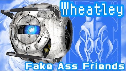 Wheatley Tribute (GMV) - Fake Ass Friends