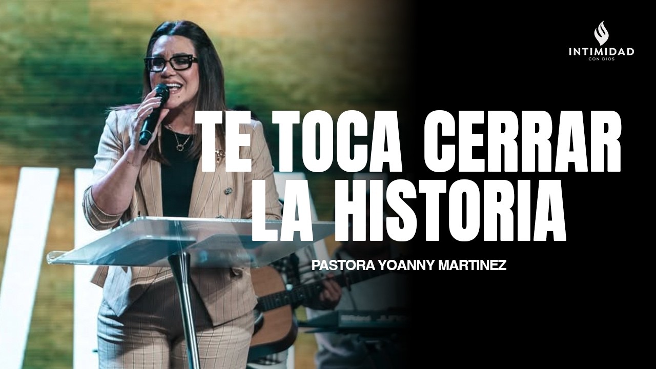 TE TOCA CERRAR LA HISTORIA //Pastora Yoanny Martinez//