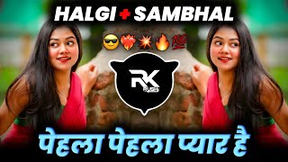 Pehla Pehla Pyar Hai | Halgi   Sambhal Mix | DJ Rushi RK 