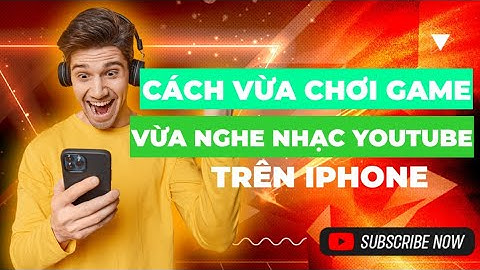 Cách vừa nghe nhạc Youtube vừa chơi game trên iphone