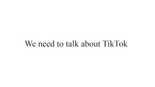 We need to talk about TikTok