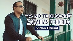 Zacarías Ferreira - Ya No Te Buscaré (Video Oficial)