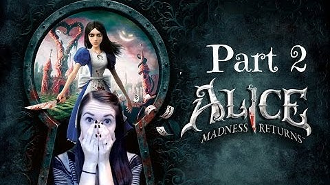 Alice: Madness Returns (Part 2) A very merry unbirthday to you!