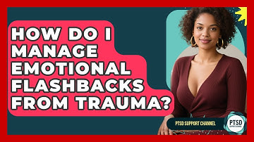 How Do I Manage Emotional Flashbacks From Trauma? - PTSD Support Channel