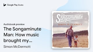 The Songaminute Man: How music brought my… by Simon McDermott · Audiobook preview