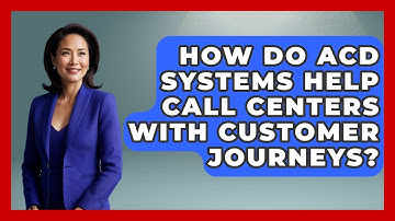 How Do ACD Systems Help Call Centers With Customer Journeys? - Call Center Pro Strategies