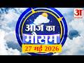 Weather Forecast 27 May 2026: देखिए क्या है आपके यहां मौसम का हाल | Weather Report Today