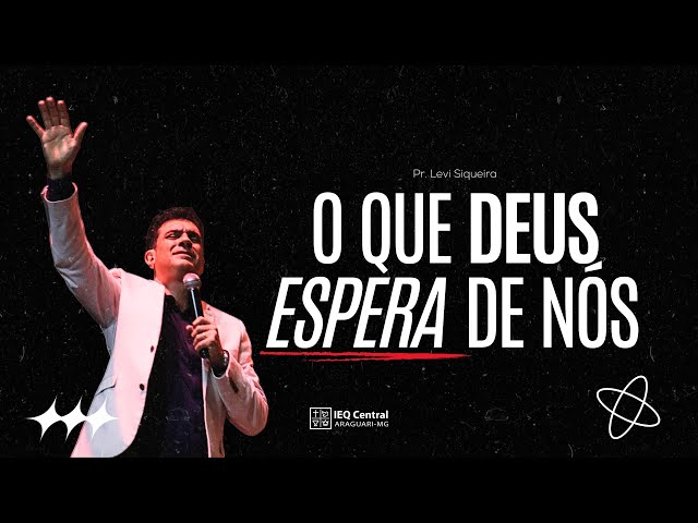 O QUE DEUS ESPERA DE NÓS!!!!/ Pr. LEVI SIQUEIRA class=