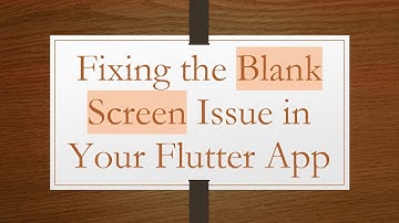 Fixing the Blank Screen Issue in Your Flutter App