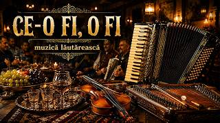 CE-O FI, O FI – Muzică Lăutărească | Cântec Românesc de Petrecere