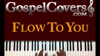 ♫ FLOW TO YOU (Bishop Paul S. Morton) - gospel piano cover ♫ chords