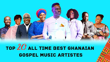 TOP 20 ALL TIME BEST GHANAIAN GOSPEL MUSIC ARTISTES