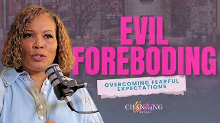 Evil Foreboding: Overcoming Fearful Expectations | Changing Lives Season 8 Ep.4