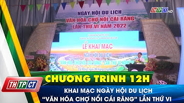 Khai mạc Ngày hội Du lịch “Văn hóa Chợ nổi Cái Răng” lần thứ VI | Cần Thơ TV