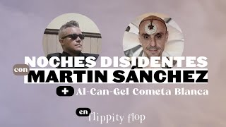 Noches disidentes con Martin Sánchez + Al-Can-Gel Cometa Blanca