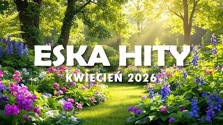 Eska Hity Kwiecień 2026 🎧 Radio Eska Playlist – Najlepsze Brzmienia Vol.1