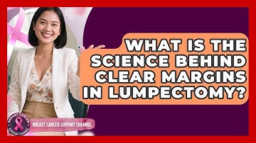 What Is The Science Behind Clear Margins In Lumpectomy? - Breast Cancer Support Channel