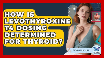 How Is Levothyroxine T4 Dosing Determined For Thyroid? - Thyroid Wellness Hub
