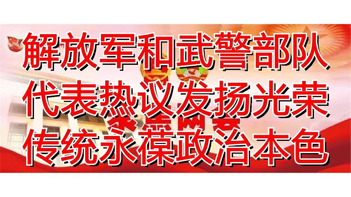 解放军和武警部队代表热议发扬光荣传统永葆政治本色 - 天天要闻