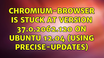Ubuntu: chromium-browser is stuck at version 37.0.2062.120 on Ubuntu 12.04 (using precise-updates)