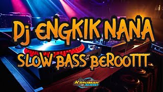 DJ SLOW BASS BEROOTTT ENGKIK NANA