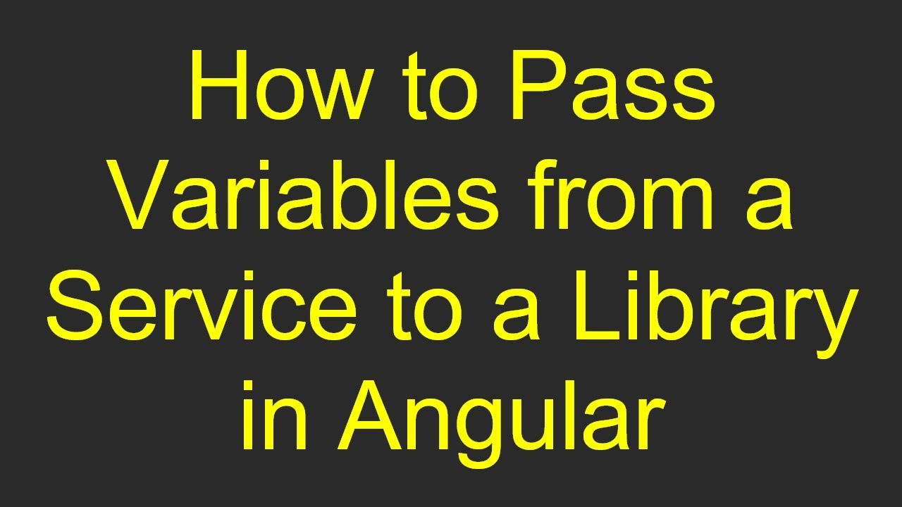 How to Pass Variables from a Service to a Library in Angular