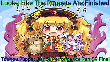Touhou Puppet Dance Performance Part 59 [Final] (The Puppets Are Done)