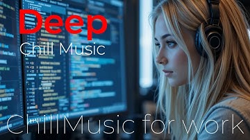 Chill Music for Deep Intense Focus of Work and Long Hours of Peak Performance