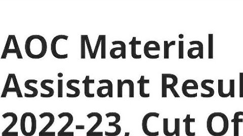AOC MATERIAL ASSISTANT RESULT 2022 RELEASED TODAY? HOW TO DOWNLOAD SCORECARD, CUTOFF