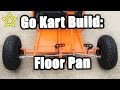 Go Kart Build: Floor Pan