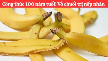 Công thức 100 năm tuổi! Vỏ chuối trị nếp nhăn (Botox tự nhiên)