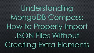 Understanding MongoDB Compass: How to Properly Import JSON Files Without Creating Extra Elements