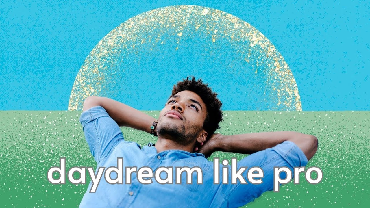 How To Daydream Like a Pro.