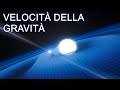 Quanto è VELOCE la GRAVITÀ?