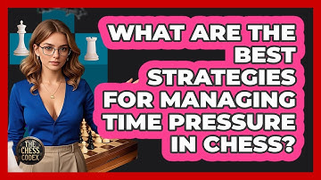 What Are The Best Strategies For Managing Time Pressure In Chess? - The Chess Codex