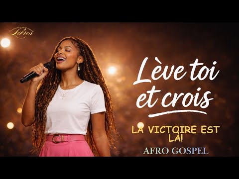 Lève toi et crois | Afro gospel | Foi et force