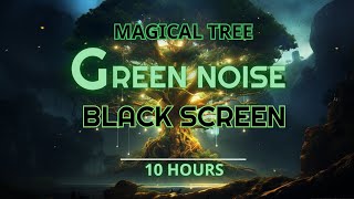 Magical Tree - GREEN NOISE Black Screen For Deep Sleep, Relaxation And Stress Relife - Sound In 10H