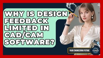 Why Is Design Feedback Limited In CAD/CAM Software? - Your Engineering Future
