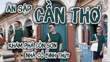 Ăn sập Cần Thơ, KHÁM PHÁ CỒN SƠN + NHÀ CỔ BÌNH THỦY || DU LỊCH CẦN THƠ || Sập Channel