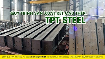 [TPT STEEL] QUY TRÌNH SẢN XUẤT KẾT CẤU THÉP