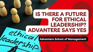 Is There a Future For Ethical Leadership? Advantere Says Yes