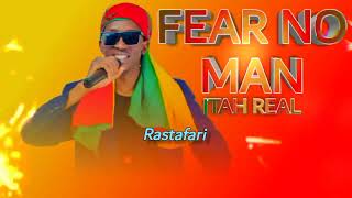 Itah Real Fear No Man