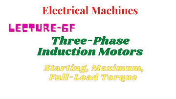 Electrical Machines | Lecture - 6F | Three-Phase Induction Motors | Starting, Max and F.L. Torque