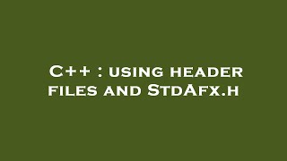 C++ : using header files and StdAfx.h